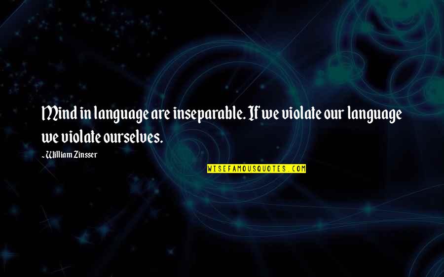 William Zinsser Quotes By William Zinsser: Mind in language are inseparable. If we violate William Zinsser Quotes By William Zinsser: Mind in language are inseparable. If we violate