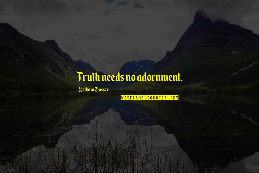 William Zinsser Quotes By William Zinsser: Truth needs no adornment.