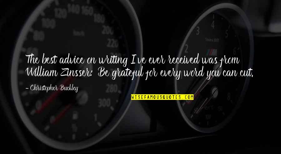 William Zinsser Writing Quotes By Christopher Buckley: The best advice on writing I've ever received