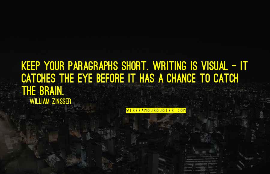 William Zinsser Writing Quotes By William Zinsser: Keep your paragraphs short. Writing is visual -