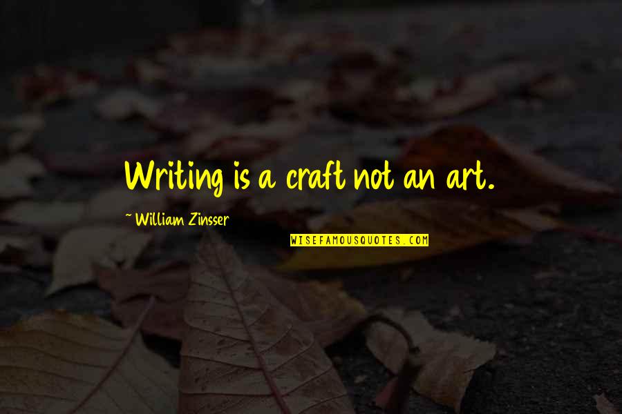 William Zinsser Writing Quotes By William Zinsser: Writing is a craft not an art.