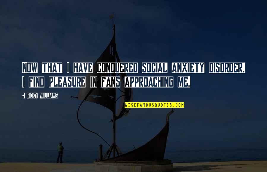 Williams Disorder Quotes By Ricky Williams: Now that I have conquered social anxiety disorder, Williams Disorder Quotes By Ricky Williams: Now that I have conquered social anxiety disorder,
