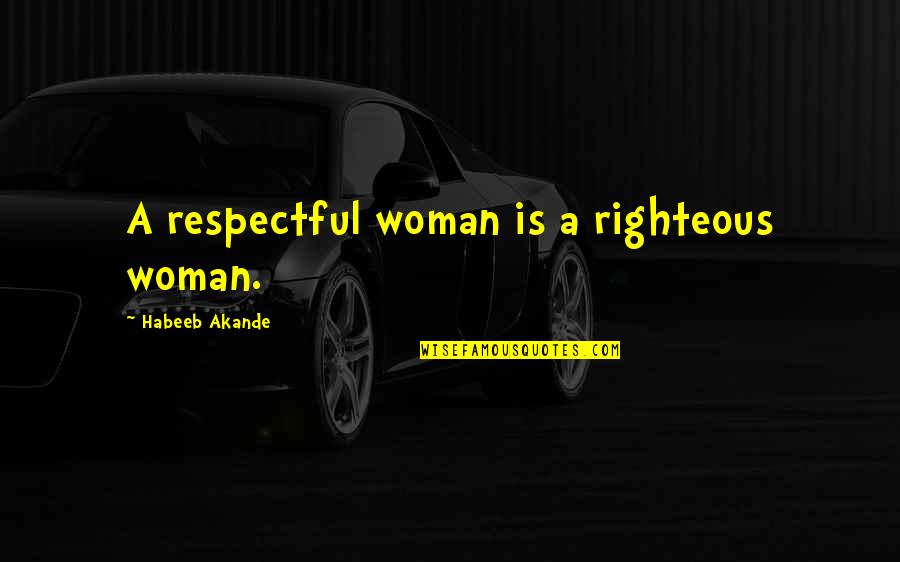 Williams F1 Drivers Quotes By Habeeb Akande: A respectful woman is a righteous woman. Williams F1 Drivers Quotes By Habeeb Akande: A respectful woman is a righteous woman.