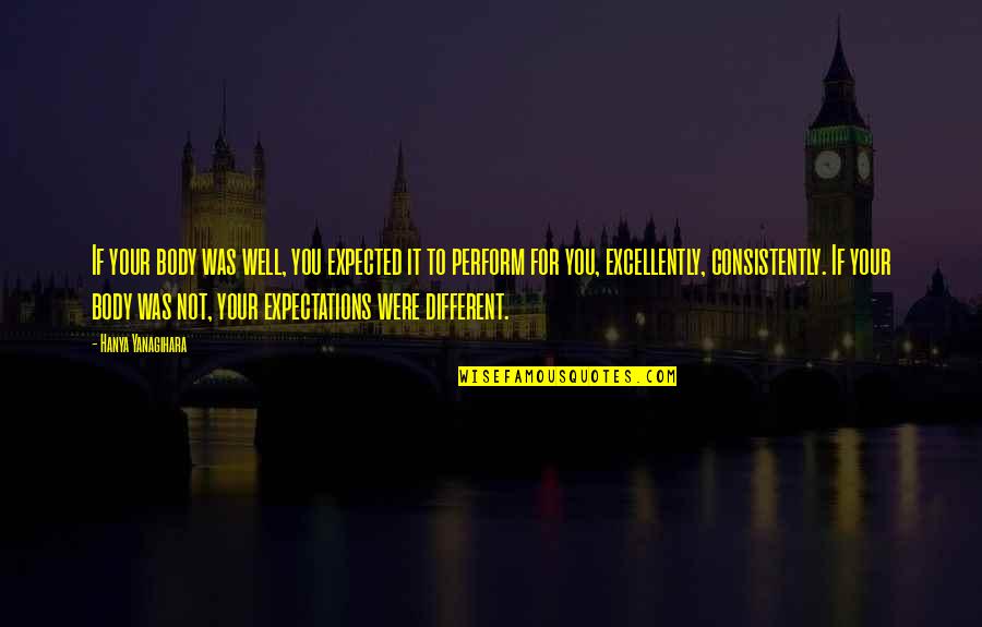 Williams Folorunso Kumuyi Quotes By Hanya Yanagihara: If your body was well, you expected it