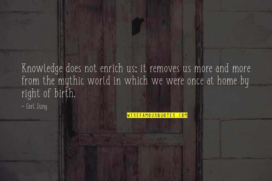 Williams Grove Quotes By Carl Jung: Knowledge does not enrich us; it removes us