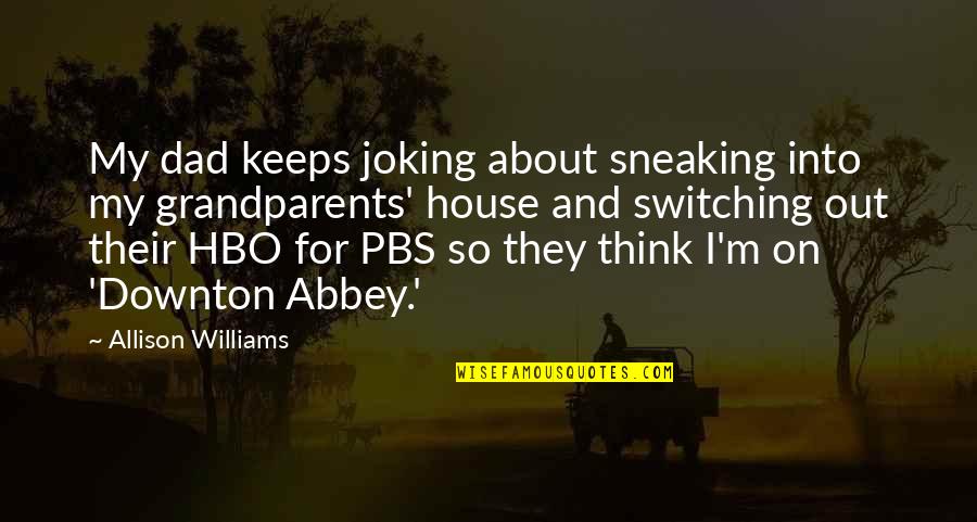 Williams Quotes By Allison Williams: My dad keeps joking about sneaking into my