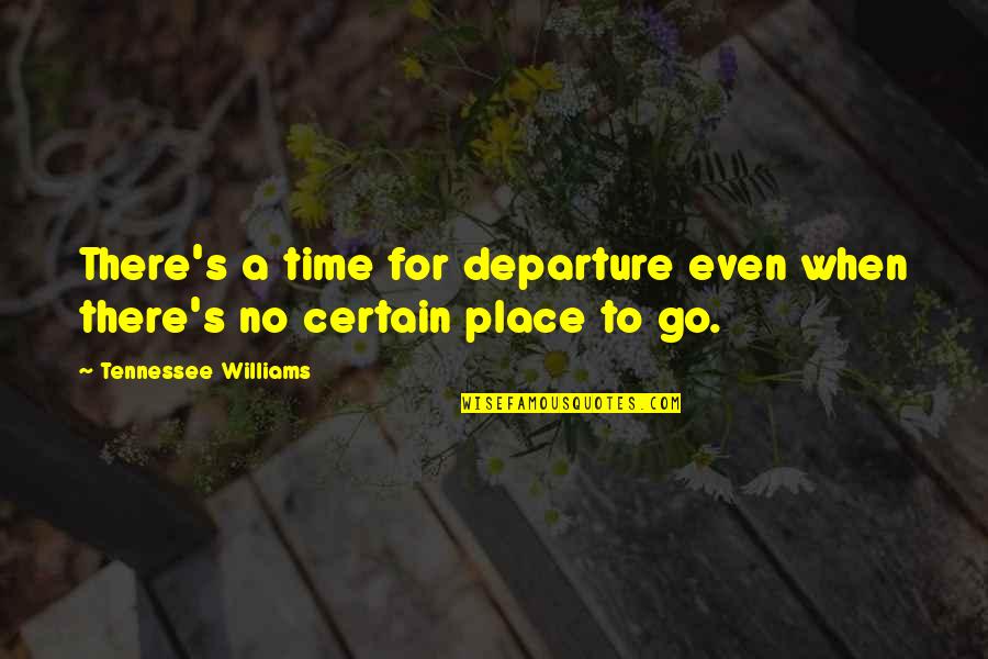 Williams Quotes By Tennessee Williams: There's a time for departure even when there's