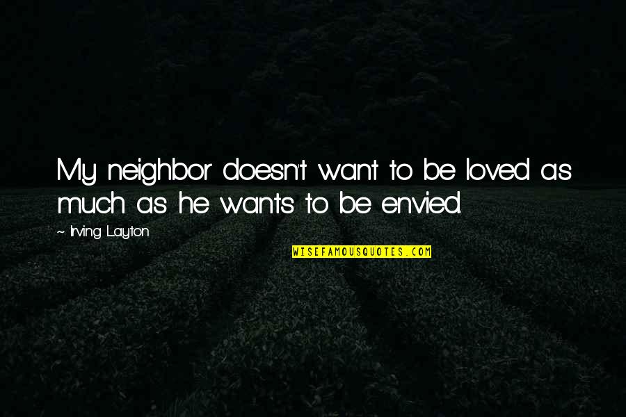 Williams Shakespeare Quotes By Irving Layton: My neighbor doesn't want to be loved as
