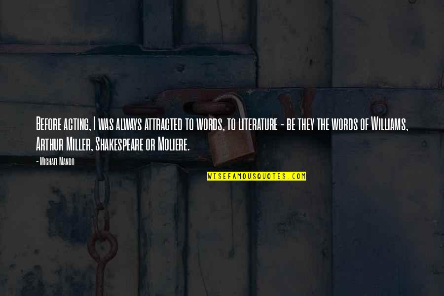 Williams Shakespeare Quotes By Michael Mando: Before acting, I was always attracted to words, Williams Shakespeare Quotes By Michael Mando: Before acting, I was always attracted to words,