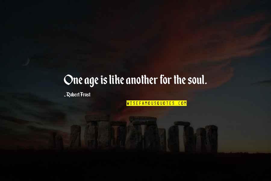 Williams Shakespeare Quotes By Robert Frost: One age is like another for the soul. Williams Shakespeare Quotes By Robert Frost: One age is like another for the soul.