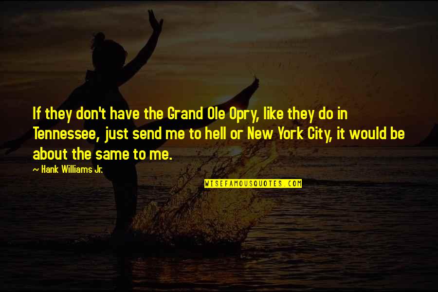 Williams Tennessee Quotes By Hank Williams Jr.: If they don't have the Grand Ole Opry,