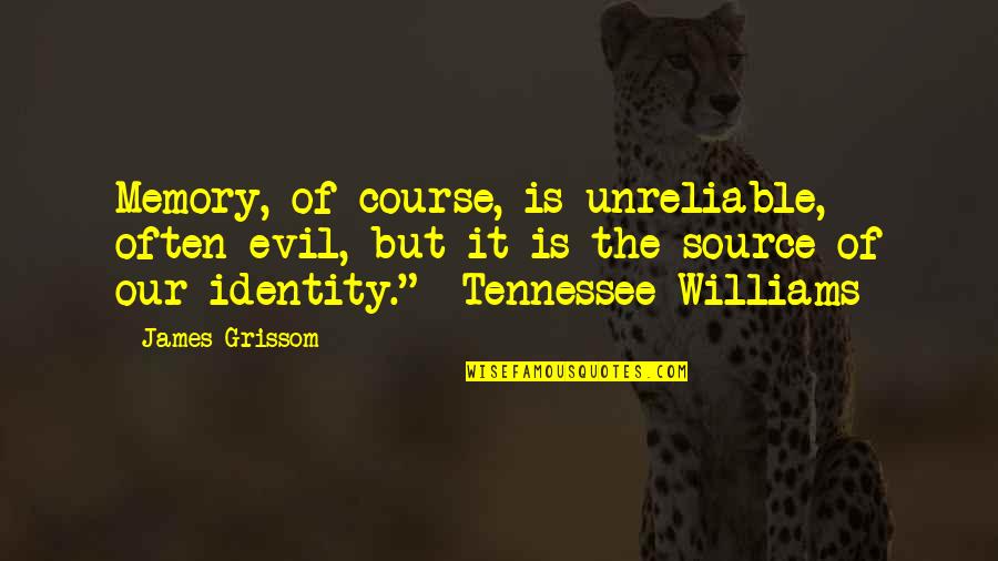 Williams Tennessee Quotes By James Grissom: Memory, of course, is unreliable, often evil, but