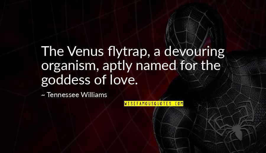 Williams Tennessee Quotes By Tennessee Williams: The Venus flytrap, a devouring organism, aptly named