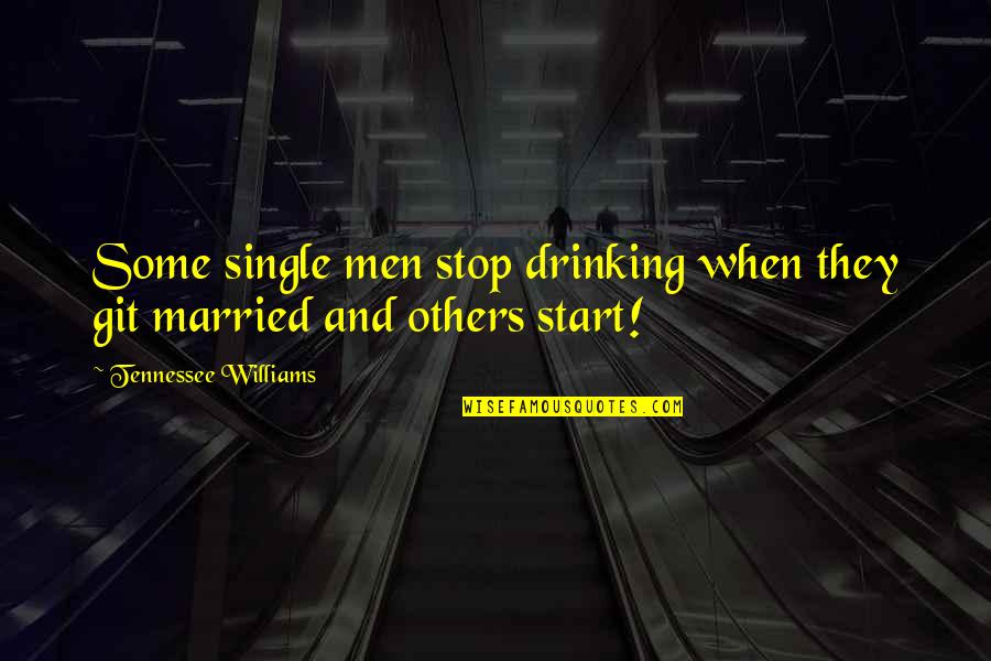 Williams Tennessee Quotes By Tennessee Williams: Some single men stop drinking when they git