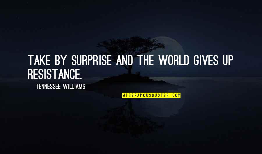 Williams Tennessee Quotes By Tennessee Williams: Take by surprise and the world gives up