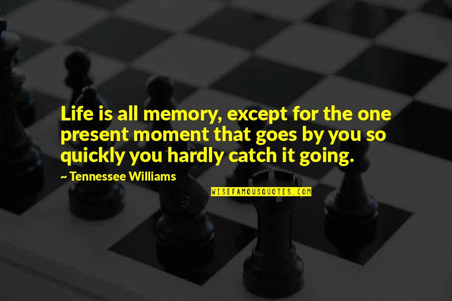 Williams Tennessee Quotes By Tennessee Williams: Life is all memory, except for the one