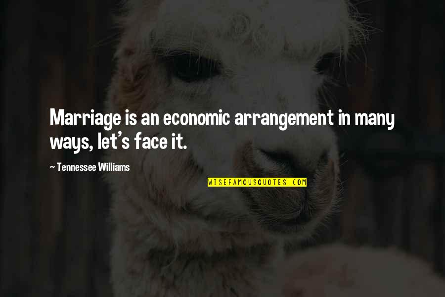 Williams Tennessee Quotes By Tennessee Williams: Marriage is an economic arrangement in many ways,