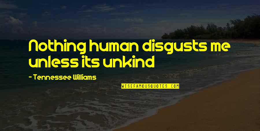 Williams Tennessee Quotes By Tennessee Williams: Nothing human disgusts me unless its unkind