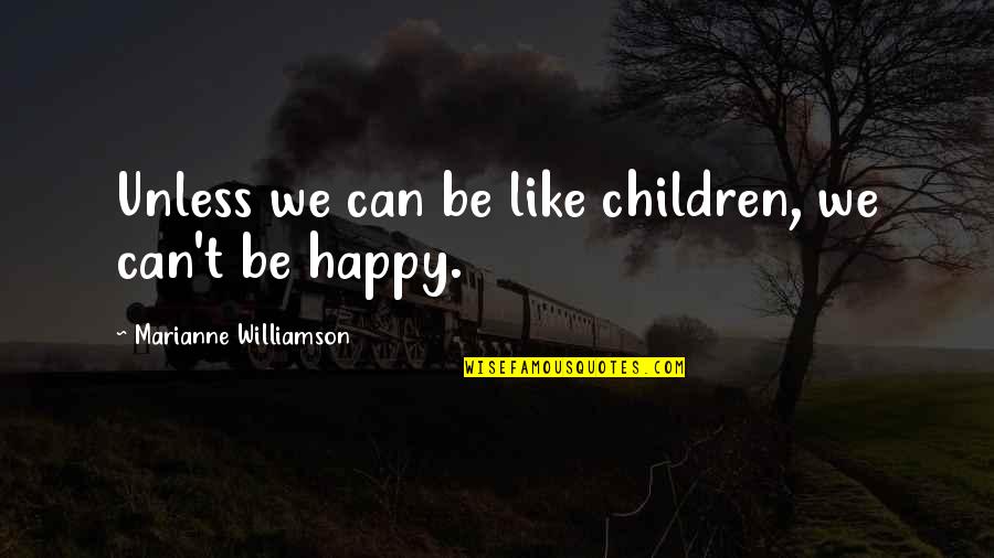 Williamson Quotes By Marianne Williamson: Unless we can be like children, we can't