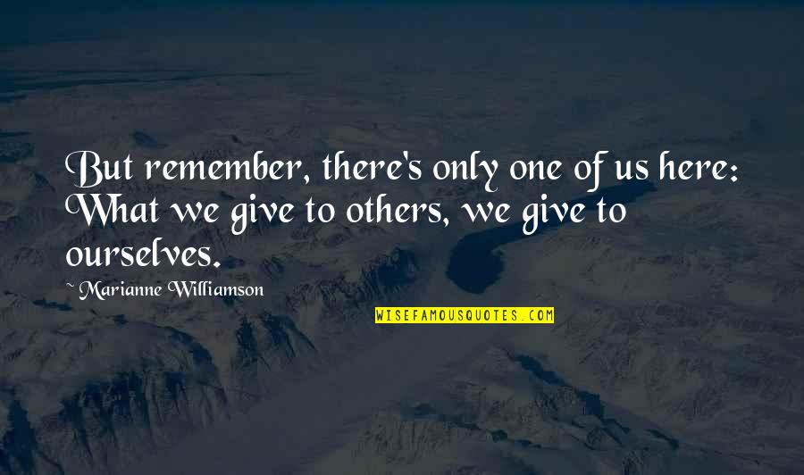 Williamson Quotes By Marianne Williamson: But remember, there's only one of us here: