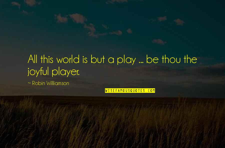 Williamson Quotes By Robin Williamson: All this world is but a play ...