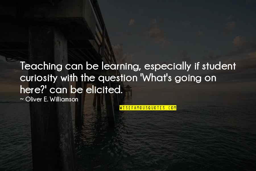 Williamson's Quotes By Oliver E. Williamson: Teaching can be learning, especially if student curiosity Williamson's Quotes By Oliver E. Williamson: Teaching can be learning, especially if student curiosity