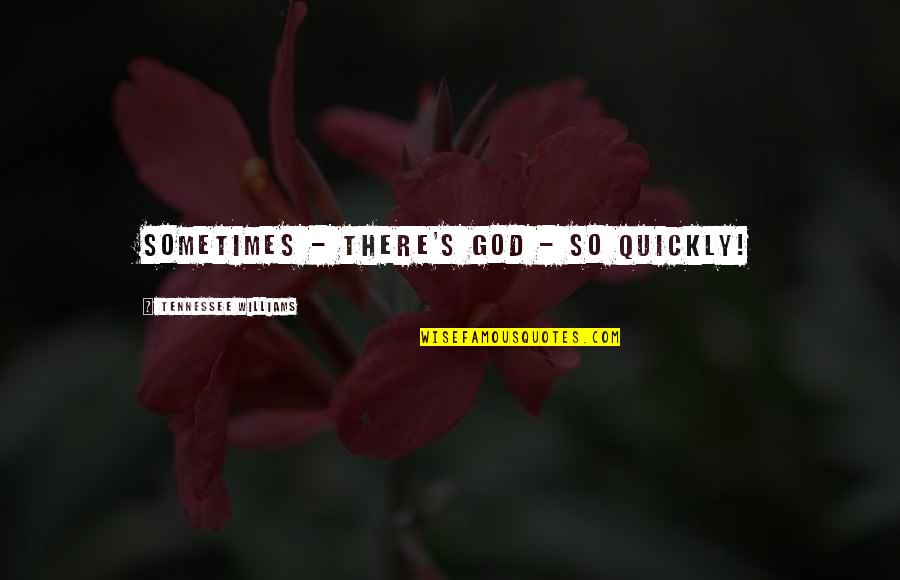 Williams's Quotes By Tennessee Williams: Sometimes - there's God - so quickly!