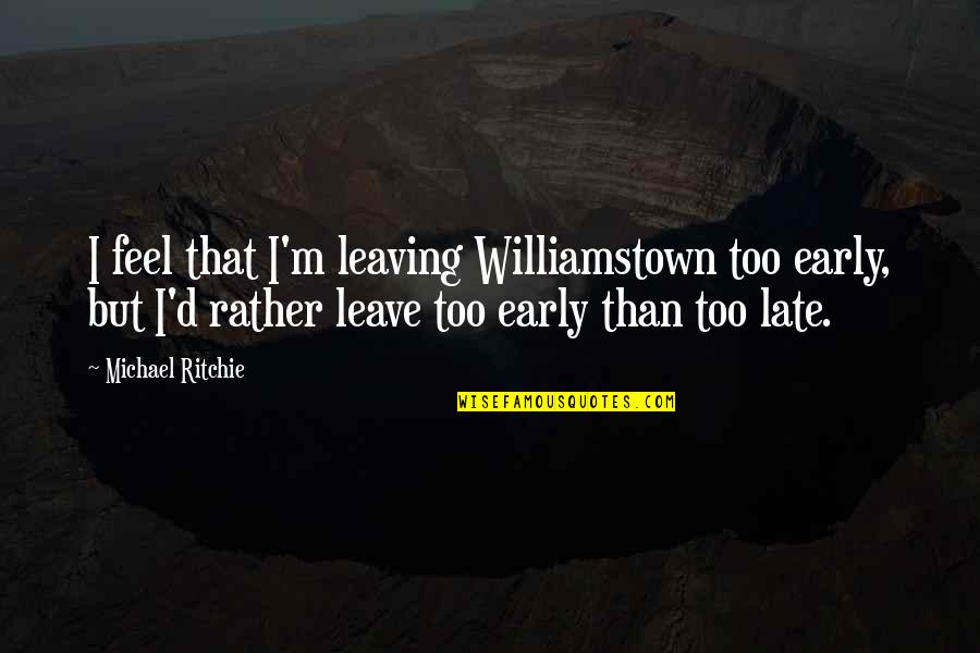 Williamstown Quotes By Michael Ritchie: I feel that I'm leaving Williamstown too early,