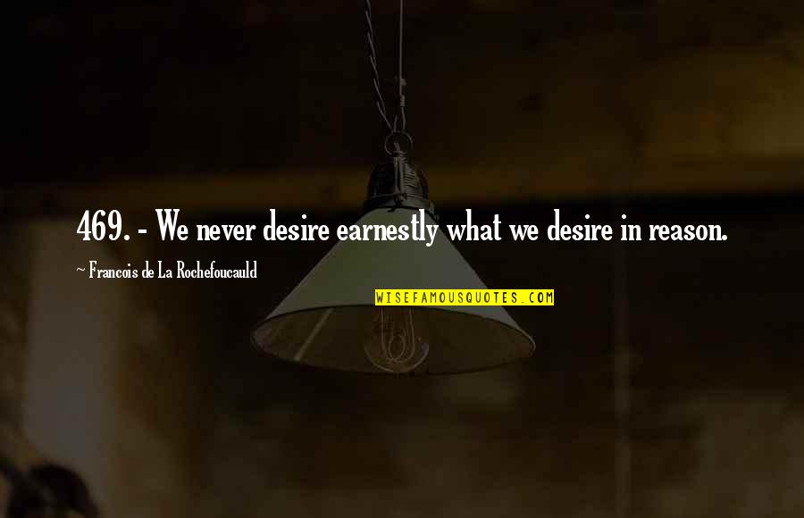 Willibald Quotes By Francois De La Rochefoucauld: 469. - We never desire earnestly what we