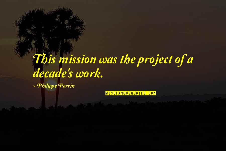 Willibald Quotes By Philippe Perrin: This mission was the project of a decade's