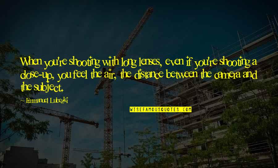 Willibrordbijbel Quotes By Emmanuel Lubezki: When you're shooting with long lenses, even if Willibrordbijbel Quotes By Emmanuel Lubezki: When you're shooting with long lenses, even if