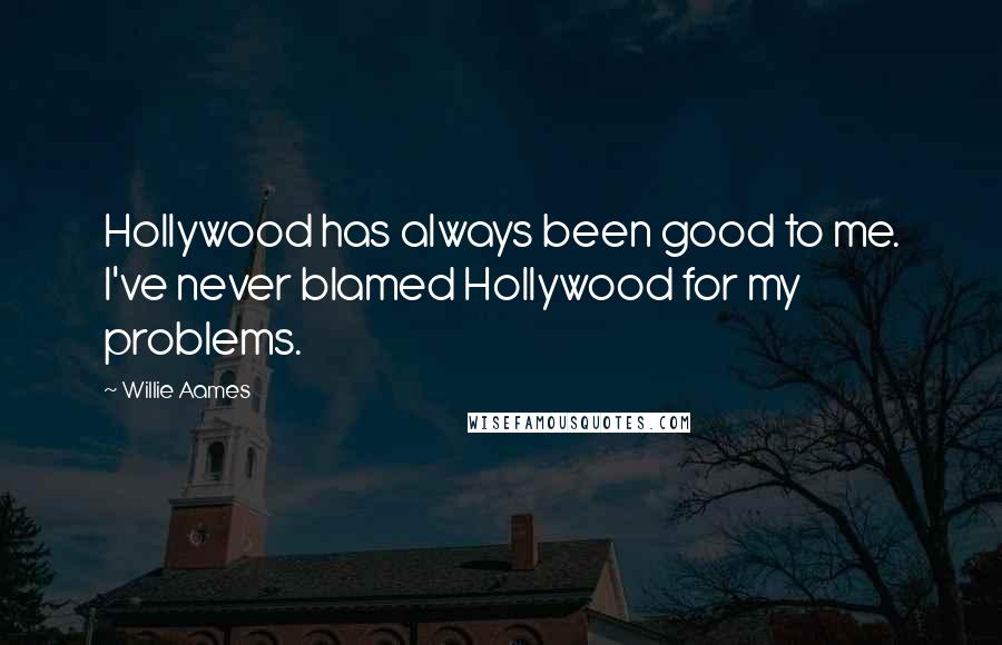 Willie Aames quotes: Hollywood has always been good to me. I've never blamed Hollywood for my problems.