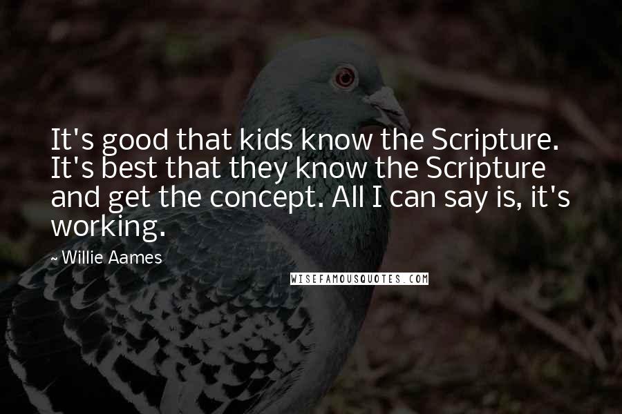 Willie Aames quotes: It's good that kids know the Scripture. It's best that they know the Scripture and get the concept. All I can say is, it's working.