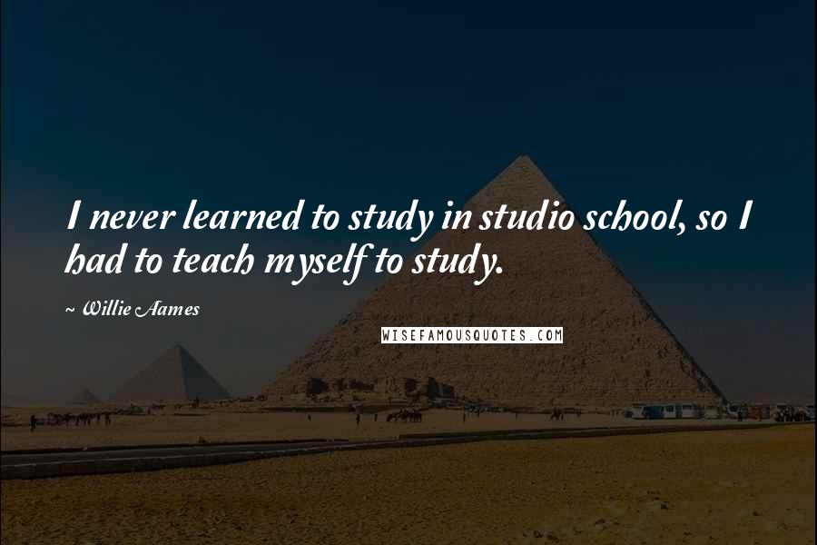 Willie Aames quotes: I never learned to study in studio school, so I had to teach myself to study.