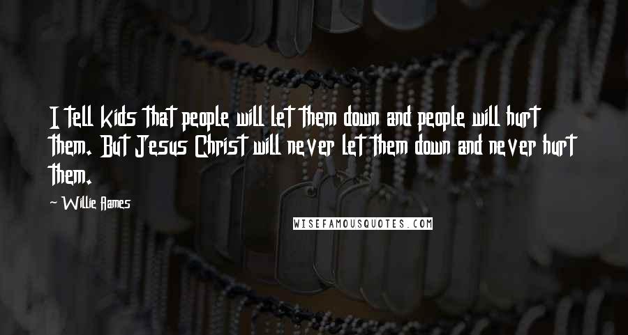 Willie Aames quotes: I tell kids that people will let them down and people will hurt them. But Jesus Christ will never let them down and never hurt them.