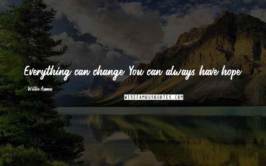 Willie Aames quotes: Everything can change. You can always have hope.