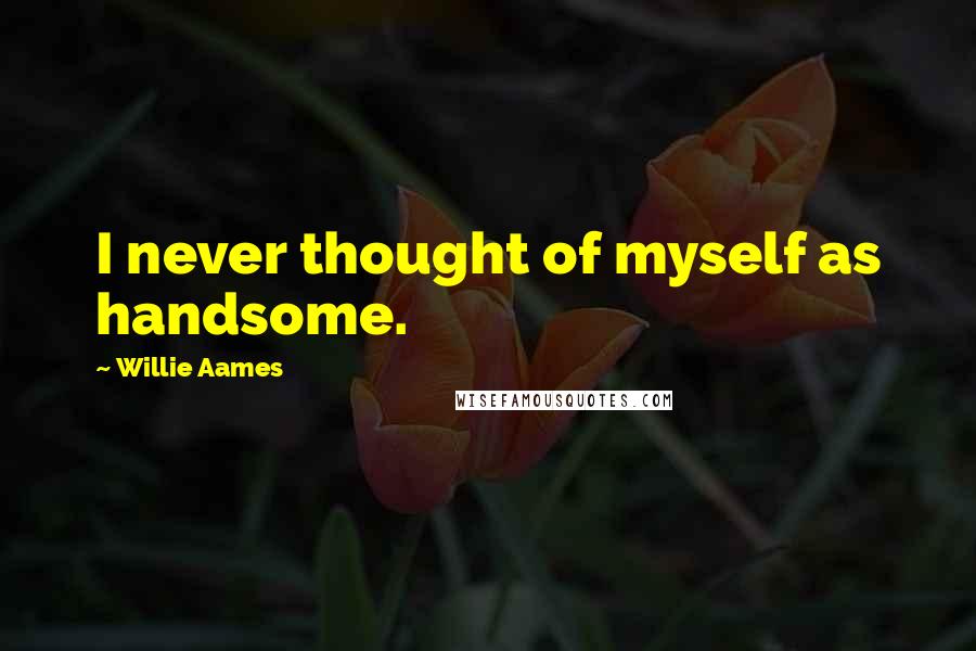 Willie Aames quotes: I never thought of myself as handsome.