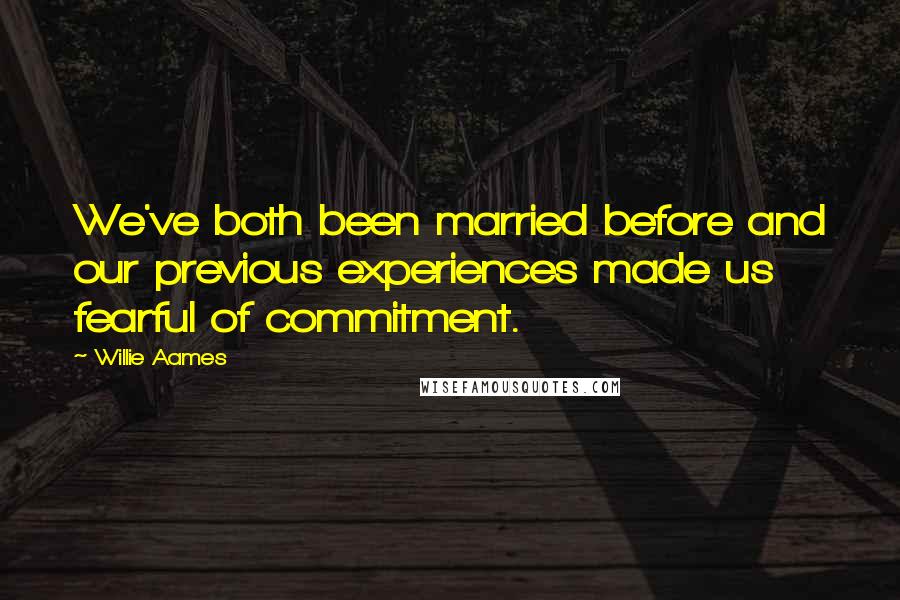Willie Aames quotes: We've both been married before and our previous experiences made us fearful of commitment.
