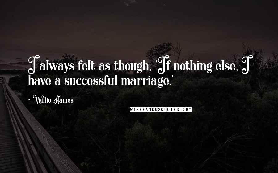 Willie Aames quotes: I always felt as though, 'If nothing else, I have a successful marriage.'