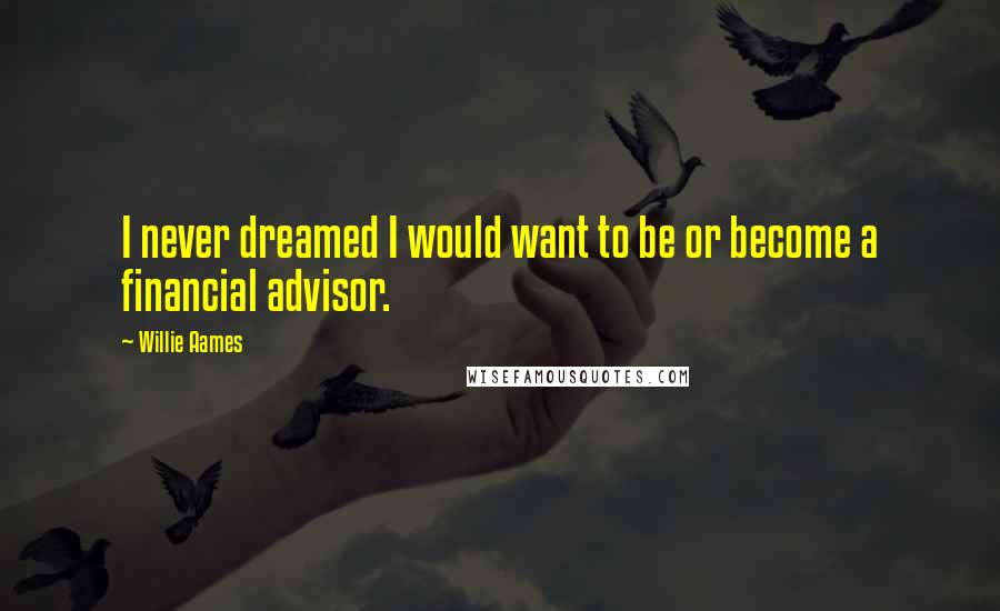 Willie Aames quotes: I never dreamed I would want to be or become a financial advisor.