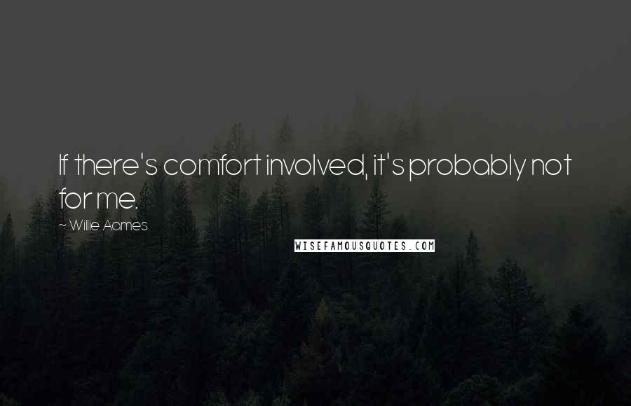 Willie Aames quotes: If there's comfort involved, it's probably not for me.