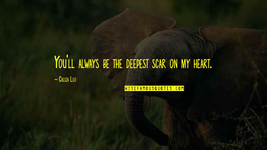 Willie Bester Quotes By Cassia Leo: You'll always be the deepest scar on my Willie Bester Quotes By Cassia Leo: You'll always be the deepest scar on my