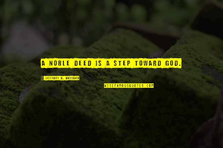 Willie Bester Quotes By Jeffrey R. Holland: A noble deed is a step toward God. Willie Bester Quotes By Jeffrey R. Holland: A noble deed is a step toward God.