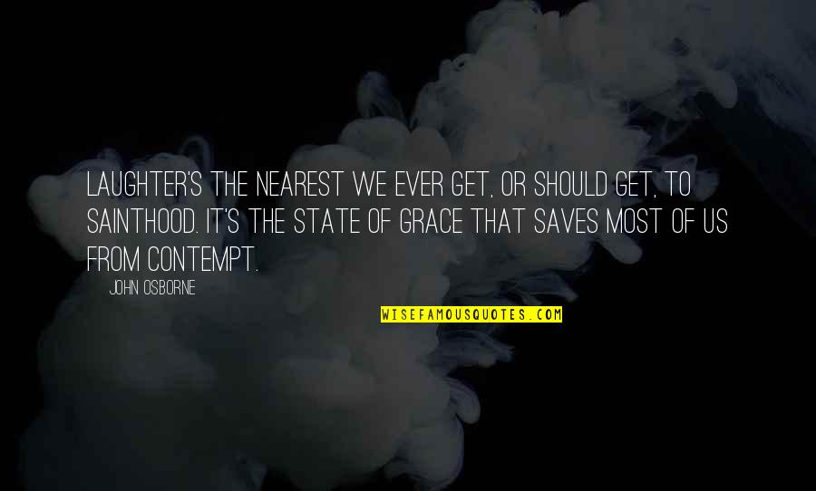 Willie Bester Quotes By John Osborne: Laughter's the nearest we ever get, or should