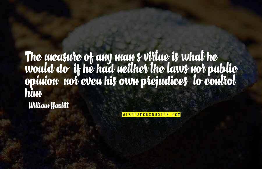 Willie Bester Quotes By William Hazlitt: The measure of any man's virtue is what Willie Bester Quotes By William Hazlitt: The measure of any man's virtue is what