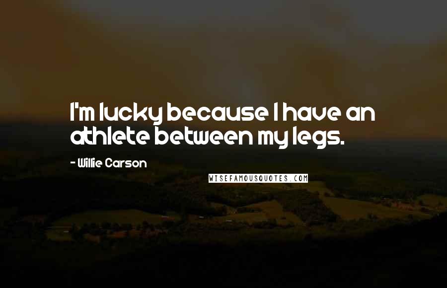Willie Carson quotes: I'm lucky because I have an athlete between my legs.