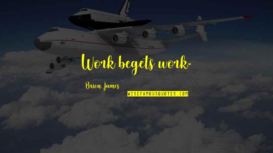 Willie Cauley Stein Quotes By Brion James: Work begets work. Willie Cauley Stein Quotes By Brion James: Work begets work.