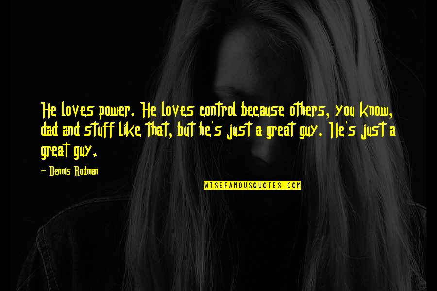 Willie Cicci Quotes By Dennis Rodman: He loves power. He loves control because others, Willie Cicci Quotes By Dennis Rodman: He loves power. He loves control because others,