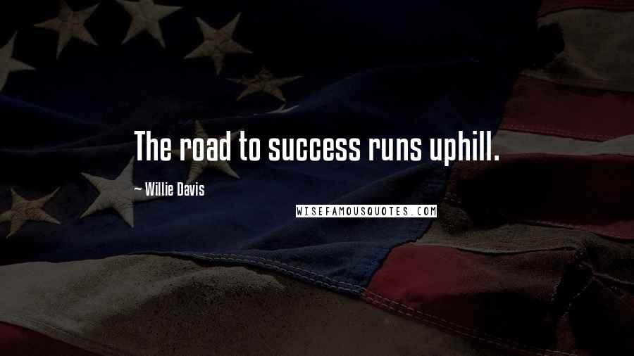 Willie Davis quotes: The road to success runs uphill.