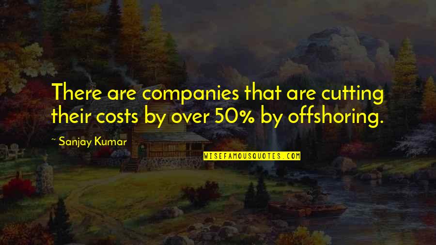 Willie Dixon Quotes By Sanjay Kumar: There are companies that are cutting their costs